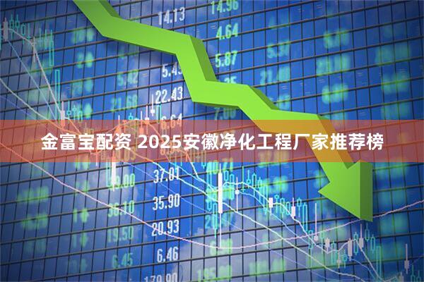 金富宝配资 2025安徽净化工程厂家推荐榜
